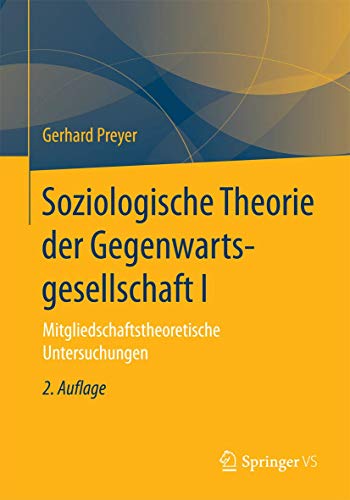 Soziologische Theorie der Gegenwartsgesellschaft I: Mitgliedschaftstheoretische Untersuchungen Soziologische Theorie der Gegenwartsgesellschaft I: Mitgliedschaftstheoretische Untersuchungen von Springer VS