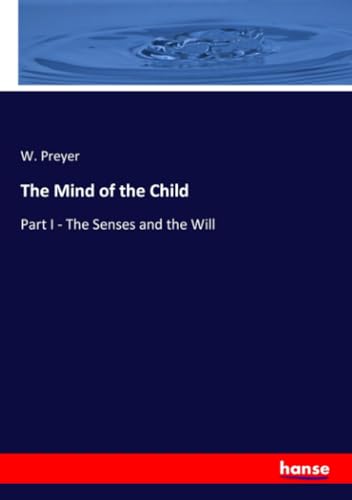 The Mind of the Child: Part I - The Senses and the Will von hansebooks