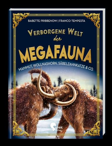 Verborgene Welt der Megafauna: Mammuts, Wollnashörner, Säbelzahnkatzen & Co. (Verborgene Welten) von Sophie Verlag GmbH