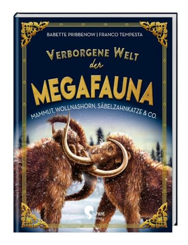 Verborgene Welt der Megafauna: Mammuts, Wollnashörner, Säbelzahnkatzen & Co. (Verborgene Welten) von Sophie Verlag GmbH