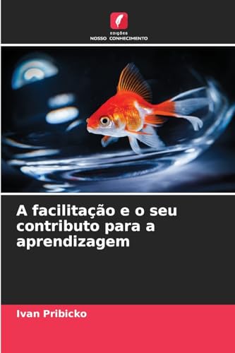 A facilitação e o seu contributo para a aprendizagem: DE von Edições Nosso Conhecimento
