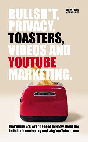 Bullsh*T, Privacy, Toasters, Videos And YouTube Marketing von FCM Publishing UK