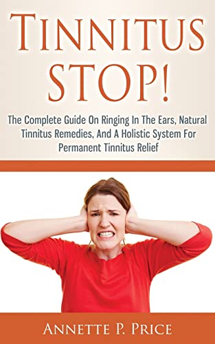 Tinnitus STOP! - The Complete Guide On Ringing In The Ears, Natural Tinnitus Remedies, And A Holistic System For Permanent Tinnitus Relief von CREATESPACE