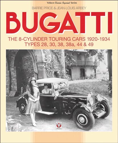 Bugatti - The 8-Cylinder Touring Cars 1920-34: The 8-Cylinder Touring Cars 1920-1934 - Types 28, 30, 38, 38a, 44 & 49 (Veloce Classic Reprint)