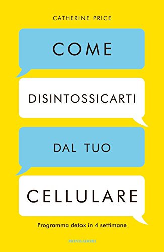 Come disintossicarti dal tuo cellulare. Programma detox in 4 settimane (Vivere meglio)