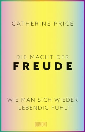Die Macht der Freude: Wie man sich wieder lebendig fühlt