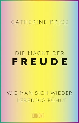 Die Macht der Freude: Wie man sich wieder lebendig fühlt von DuMont Buchverlag GmbH & Co. KG