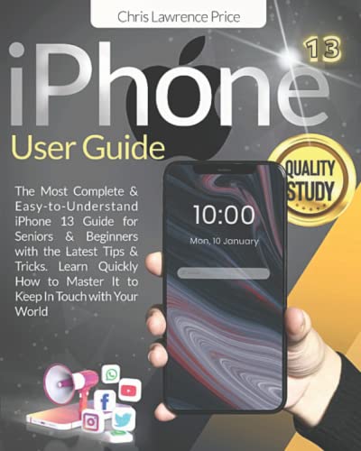 iPhone 13 User Guide: ⚜Step By Step ⚜Seniors & Beginners Will Quickly Learn All The Functions Of Your New iPhone In A Few Days⚜The Most Complete & ... iPhone 13 Guide For Beginners & Seniors⚜