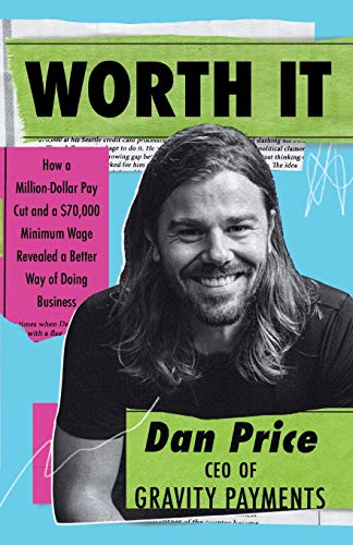 Worth It: How a Million-Dollar Pay Cut and a $70,000 Minimum Wage Revealed a Better Way of Doing Business von Gravity Payments, Inc