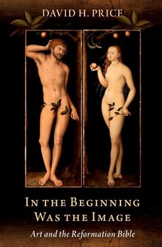 In the Beginning Was the Image: Art and the Reformation Bible In the Beginning Was the Image: Art and the Reformation Bible von Oxford University Press Inc