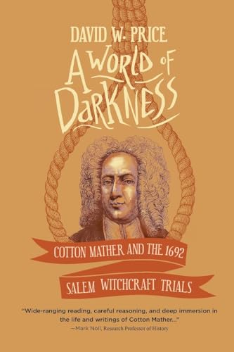 A World of Darkness: Cotton Mather and the 1692 Salem Witchcraft Trials