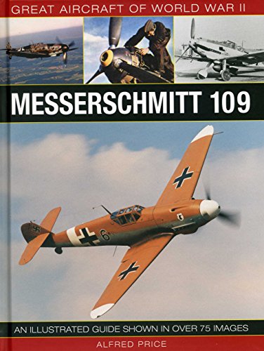 Great Aircraft of World War Ii: Messerschmitt 109: An Illustrated Guide Shown in Over 175 Images