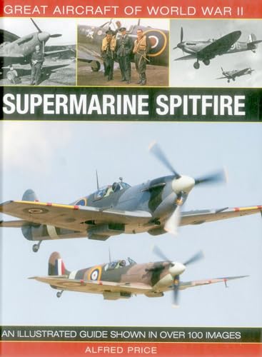 Great Aircraft of World War Ii: Supermarine Spitfire: An Illustrated Guide Shown in Over 100 Images