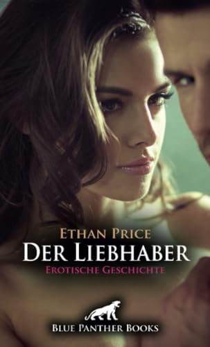 Der Liebhaber | Erotische Geschichte + 2 weitere Geschichten: Verratene Lust ... (Love, Passion & Sex) von blue panther books