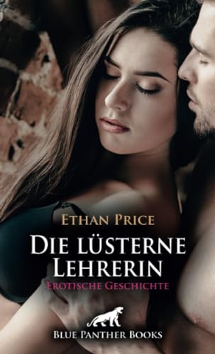 Die lüsterne Lehrerin | Erotische Geschichte + 1 weitere Geschichte: Hitziger Unterricht ... (Love, Passion & Sex) von blue panther books
