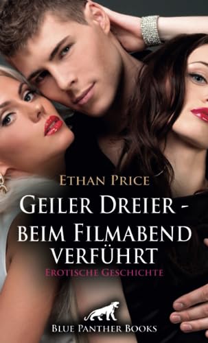 Geiler Dreier - beim Filmabend verführt | Erotische Geschichte + 1 weitere Geschichte: Sie macht sich an ihn heran ... (Love, Passion & Sex) von blue panther books