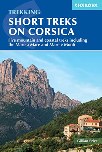 Short Treks on Corsica: Five mountain and coastal treks including the Mare a Mare and Mare e Monti (Cicerone guidebooks)