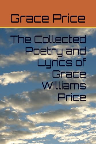 The Collected Poetry and Lyrics of Grace Williams Price von Anna Jewell Price Dietsche