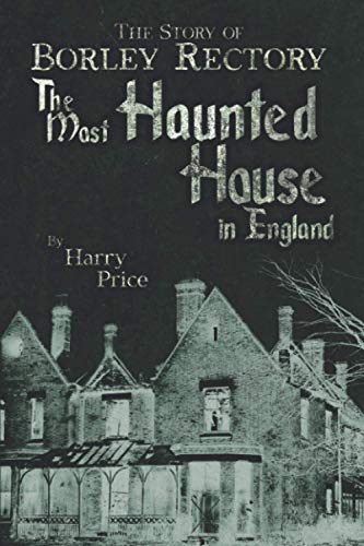 The Most Haunted House in England: Ten Years Investigation of Borley Rectory von Independently published
