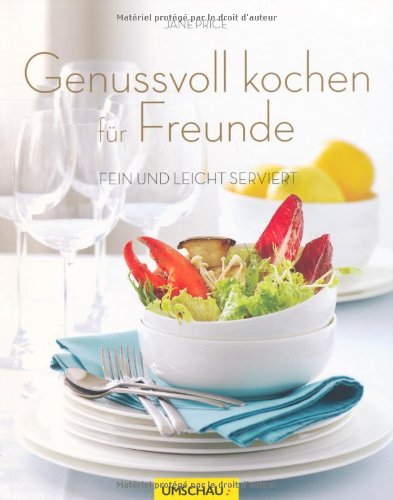 Genussvoll kochen für Freunde: Fein und leicht serviert
