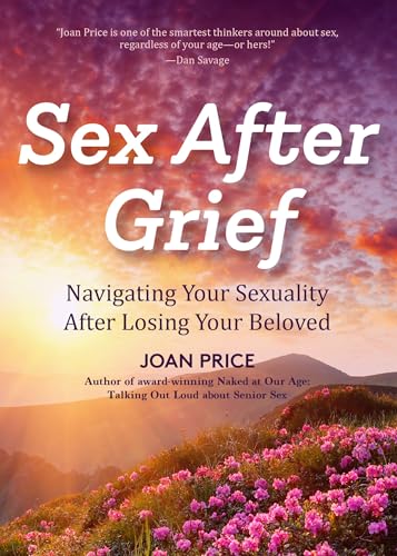Sex After Grief: Navigating Your Sexuality After Losing Your Beloved (Healing After Loss, Grief Gift, Bereavement Gift, Senior Sex)
