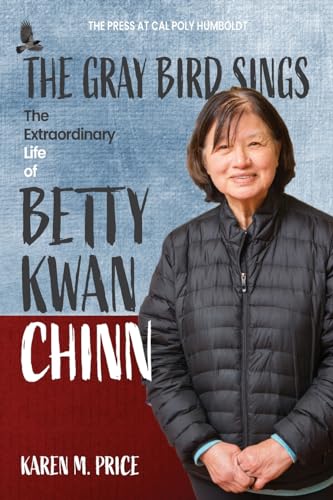 The Gray Bird Sings: The Extraordinary Life of Betty Kwan Chinn von The Press at Cal Poly Humboldt
