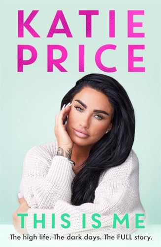 This Is Me: The high life. The dark times. The FULL story - the explosive new autobiography from Katie Price