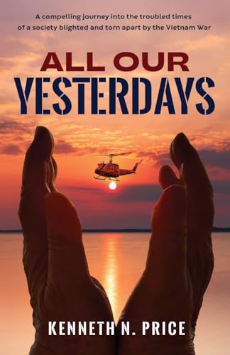 All Our Yesterdays: A compelling journey into the troubled times of a society blighted and torn apart by the Vietnam War All Our Yesterdays: A compelling journey into the troubled times of a society blighted and torn apart by the Vietnam War von Sid Harta Publishers