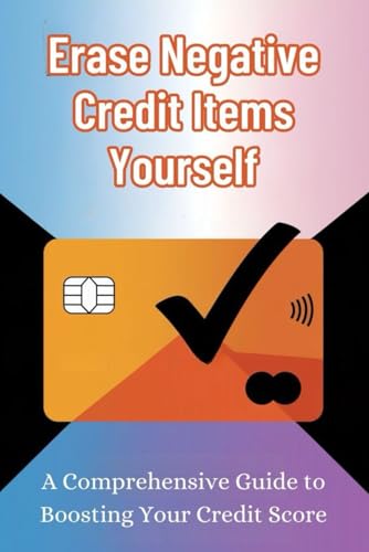 Erase Negative Credit Items Yourself: A Comprehensive Guide to Boosting Your Credit Score