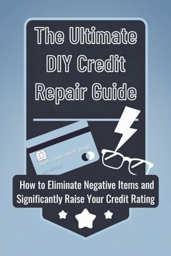The Ultimate DIY Credit Repair Guide: How to Eliminate Negative Items and Significantly Raise Your Credit Rating