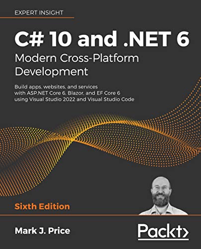 C# 10 and .NET 6 - Modern Cross-Platform Development: Build apps, websites, and services with ASP.NET Core 6, Blazor, and EF Core 6 using Visual Studio 2022 and Visual Studio Code