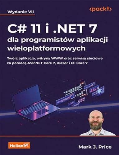 C# 11 i .NET 7 dla programistów aplikacji wieloplatformowych. Twórz aplikacje, witryny WWW oraz serwisy sieciowe za pomocą ASP.NET Core 7, Blazor i EF Core 7. Wydanie VII