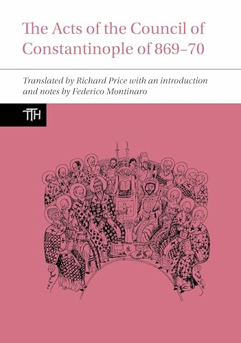 The Acts of the Council of Constantinople of 869-70 (Translated Texts for Historians, 79, Band 79)