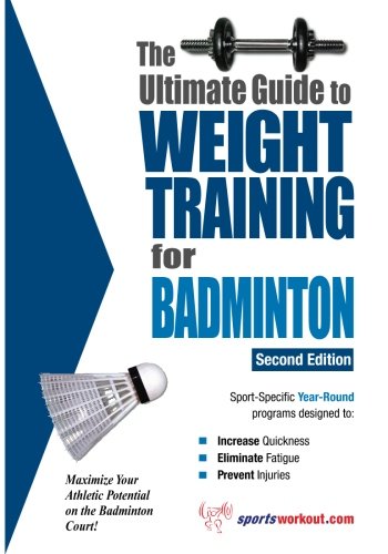 The Ultimate Guide to Weight Training for Badminton (The Ultimate Guide to Weight Training for Sports, 2)