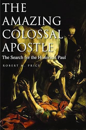The Amazing Colossal Apostle: The Search for the Historical Paul: The Search for the Historical Paul Volume 1