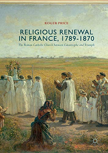 Religious Renewal in France, 1789-1870: The Roman Catholic Church between Catastrophe and Triumph von MACMILLAN