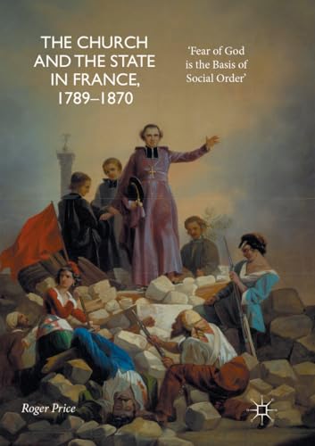 The Church and the State in France, 1789-1870: 'Fear of God is the Basis of Social Order'