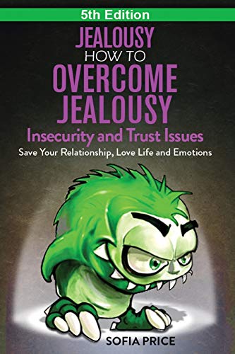 Jealousy: How To Overcome Jealousy, Insecurity and Trust Issues - Save Your Relationship, Love Life and Emotions von CREATESPACE