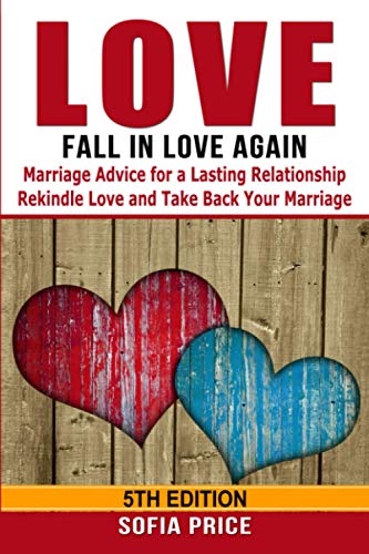 Love: Fall In Love Again: Marriage Advice for a Lasting Relationship - Rekindle Love and Take Back Your Marriage