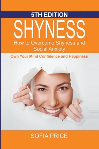 Shyness: How To Overcome Shyness and Social Anxiety: Own Your Mind, Confidence and Happiness