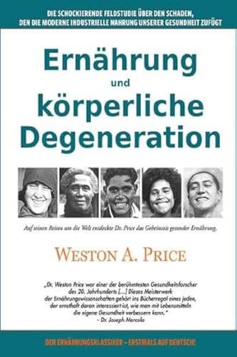 Ernährung und körperliche Degeneration: Die schockierende Feldstudie über den Schaden, den die moderne industrielle Nahrung unserer Gesundheit zufügt von Mobiwell Verlag