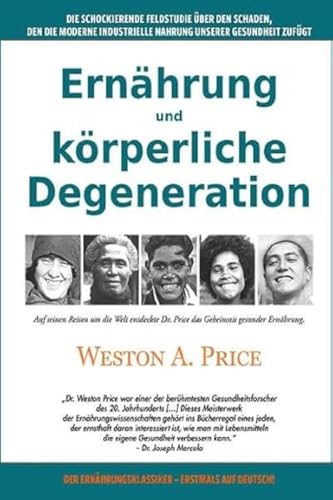 Ernährung und körperliche Degeneration: Die schockierende Feldstudie über den Schaden, den die moderne industrielle Nahrung unserer Gesundheit zufügt Ernährung und körperliche Degeneration: Die schockierende Feldstudie über den Schaden, den die moderne industrielle Nahrung unserer Gesundheit zufügt
