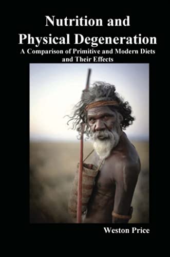 Nutrition and Physical Degeneration A Comparison of Primitive and Modern Diets and Their Effects