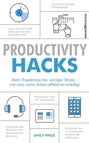 Productivity Hacks: Mehr Ergebnisse bei weniger Stress - wie man seine Arbeit effektiver erledigt von BOOKS4SUCCESS