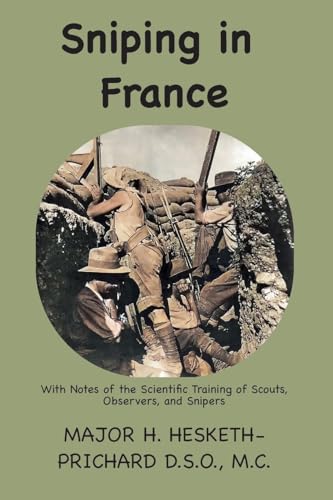 Sniping in France: With notes on the scientific training of scouts, observers, and snipers von Ancient Wisdom Publications