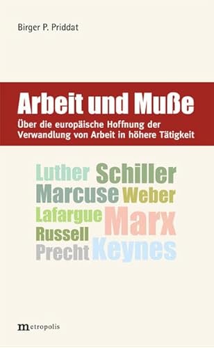 Arbeit und Muße: Luther, Schiller, Marx, Weber, Lafargue, Keynes, Russell, Marcuse, Precht. Über eine europäische Hoffnung der Verwandlung von Arbeit in höhere Tätigkeit