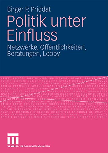 Politik unter Einfluss: Netzwerke, Öffentlichkeiten, Beratungen, Lobby (German Edition) von VS Verlag für Sozialwissenschaften