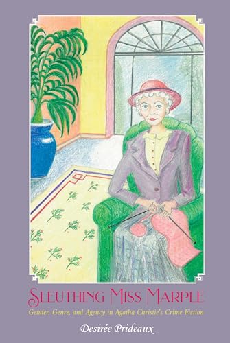 Sleuthing Miss Marple: Gender, Genre, and Agency in Agatha Christie's Crime Fiction (Liverpool English Texts and Studies, 93, Band 93)