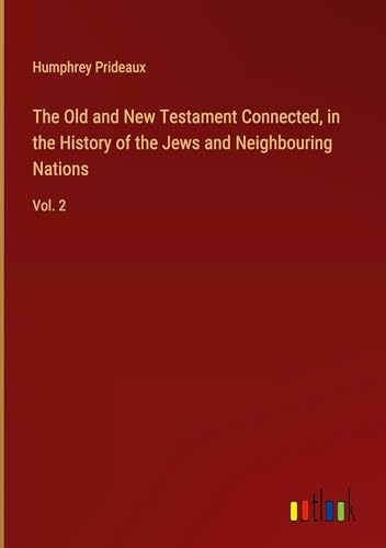 The Old and New Testament Connected, in the History of the Jews and Neighbouring Nations: Vol. 2 von Outlook Verlag