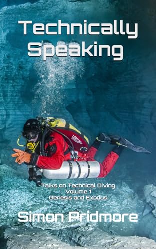 Technically Speaking: Talks on Technical Diving Volume 1: Genesis and Exodus von Independently published